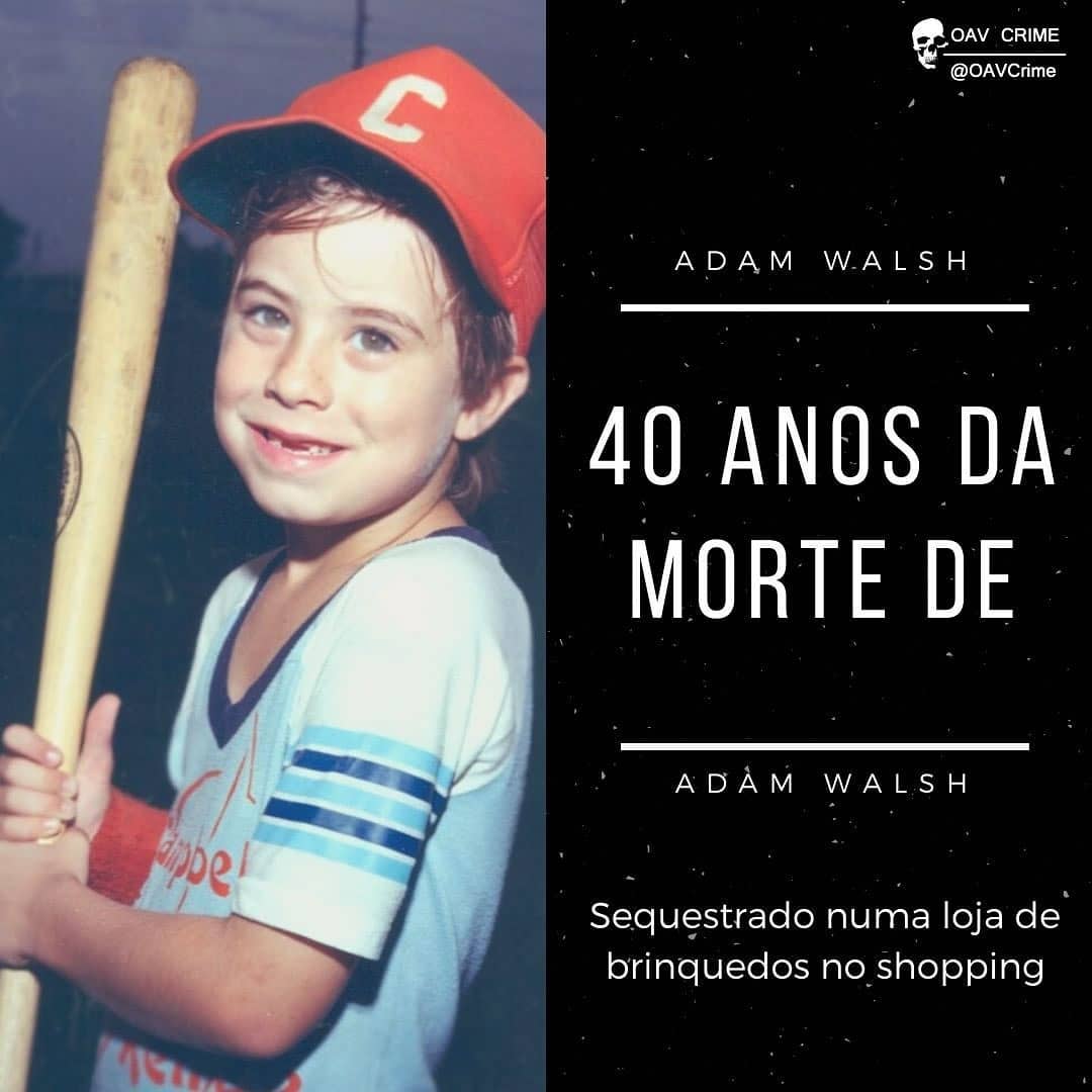 40 anos do desaparecimento e morte de Adam Walsh